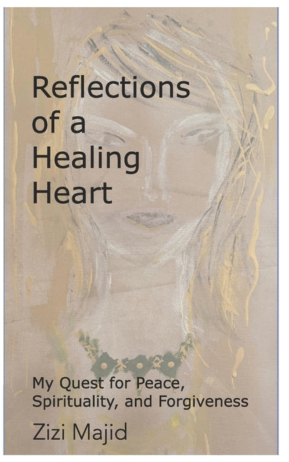 Reflections of a Healing Heart: My Quest for Peace, Spirituality, and Forgiveness