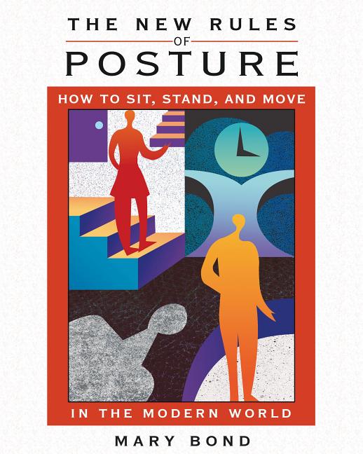 The New Rules of Posture: How to Sit, Stand, and Move in the Modern World