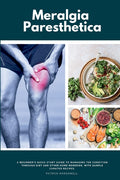 Meralgia Paresthetica: A Beginner's Quick Start Guide to Managing the Condition Through Diet and Other Home Remedies, with Sample Curated Recipes