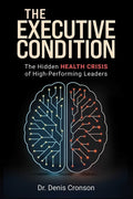 The Executive Condition: The Hidden Health Crisis of High-Performing Leaders