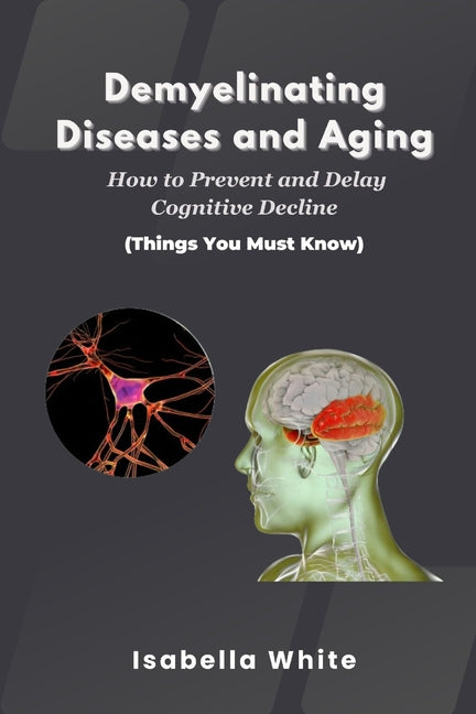 Demyelinating Diseases and Aging: How to Prevent and Delay Cognitive Decline Things You Must Know