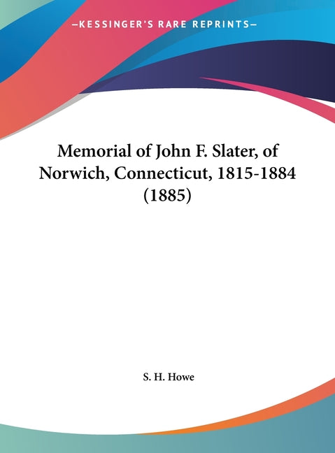 Memorial of John F. Slater, of Norwich, Connecticut, 1815-1884 (1885)