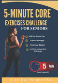 5-Minute Core Exercises Challenge For Seniors: A 28-Day Simple Plan To Build Strength, Improve Balanc And Stay Independent At Any Age