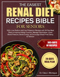 The Easiest Renal Diet Recipes Bible for Seniors: 500+ Low-Sodium and Low-Potassium Recipes with 30-Day Meal Plans to Improve Kidney Function, Manage Elec
