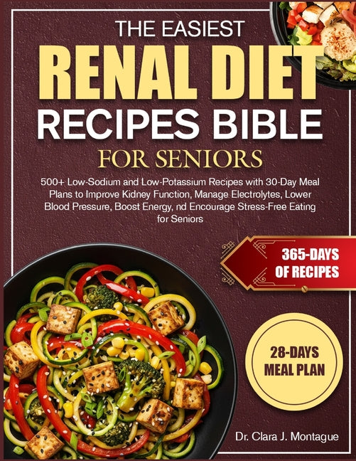 The Easiest Renal Diet Recipes Bible for Seniors: 500+ Low-Sodium and Low-Potassium Recipes with 30-Day Meal Plans to Improve Kidney Function, Manage Elec