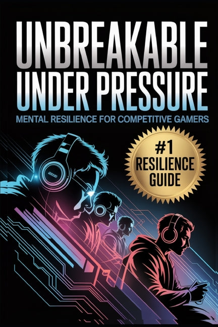 Unbreakable Under Pressure: Mental Resilience for Competitive Gamers