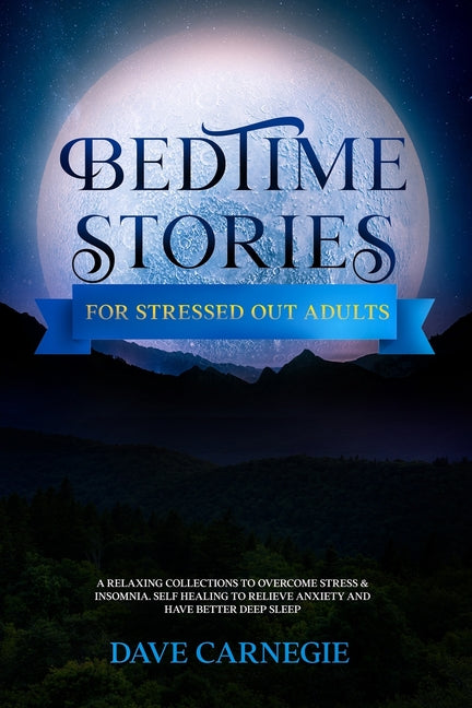 Bedtime Stories for Stressed Out Adults: A Collections of Stories to Overcome Stress & Insomnia. Better Deep Sleep and a Good Night of Relaxed Sleep,