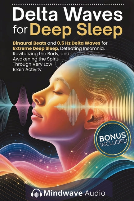Delta Waves for Deep Sleep: Binaural Beats and 0.5 Hz Delta Waves for Extreme Deep Sleep, Defeating Insomnia, Revitalizing the Body, and Awakening the