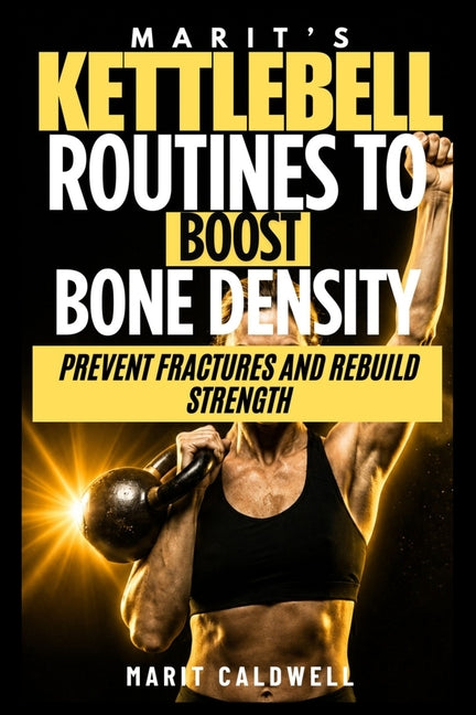 Marit's Kettlebell Routines to Boost Bone Density: Prevent Fractures and Rebuild Strength