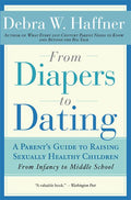 From Diapers to Dating: A Parent's Guide to Raising Sexually Healthy Children - From Infancy to Middle School (Revised)