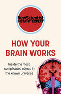 How Your Brain Works: Inside the Most Complicated Object in the Known Universe