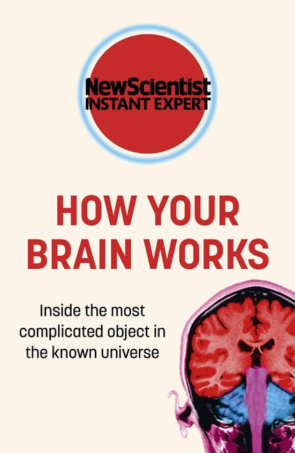 How Your Brain Works: Inside the Most Complicated Object in the Known Universe