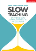 Slow Teaching: On Finding Calm, Clarity and Impact in the Classroom: On Finding Calm, Clarity and Impact in the Classroom