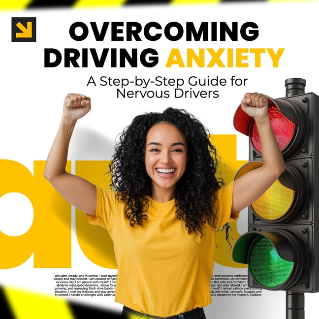 Overcoming Driving Anxiety: A Step-by-Step Guide for Anxious Drivers: With Proven Tools and Stress Relief Strategies to Help New and Returning Drivers