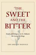 The Sweet and the Bitter: Death and Dying in J. R. R. Tolkien's the Lord of the Rings
