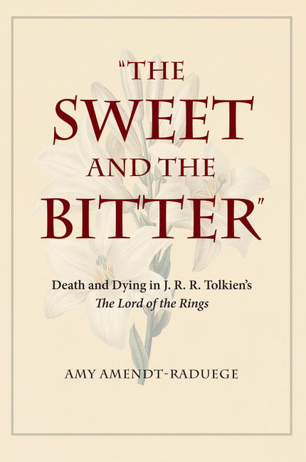 The Sweet and the Bitter: Death and Dying in J. R. R. Tolkien's the Lord of the Rings