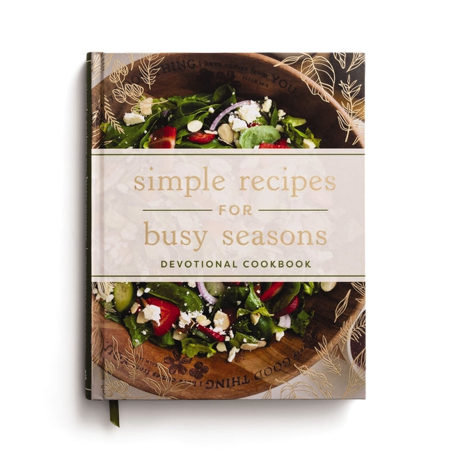 Simple Recipes for Busy Seasons: Devotional Cookbook (Over 40 Easy Recipes to Feed Your Hungry Family and Over 40 Inspiring Daily Devotions to Nourish