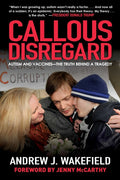 Callous Disregard: Autism and Vaccines--The Truth Behind a Tragedy