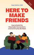 Here to Make Friends: How to Build the Meaningful Connections and Community We Need