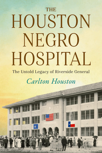 The Houston Negro Hospital: The Untold Legacy of Riverside General