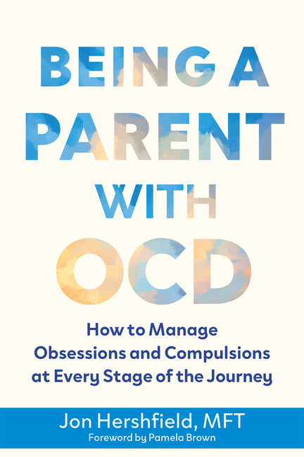 Being a Parent with Ocd: How to Manage Obsessions and Compulsions at Every Stage of the Journey