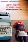 Mothers' Guide to Returning to Work: What to Expect Upon Returning to Work