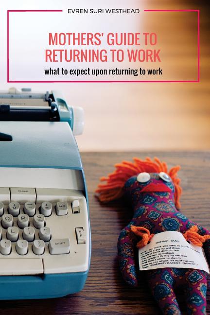Mothers' Guide to Returning to Work: What to Expect Upon Returning to Work