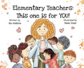 Elementary Teachers: This One is for YOU!: (Hardcover)