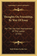 Thoughts On Friendship, By Way Of Essay: For The Use And Improvement Of The Ladies (1725)