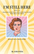 I'm Still Here: About An Amazing Individual With Mental Illness Who Beat The Odds