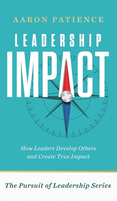 Leadership Impact: How Leaders Develop Others and Create True Impact