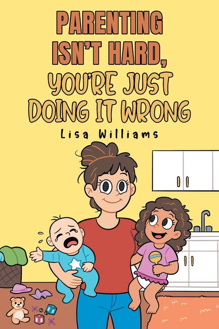 Parenting Isn't Hard, You're Just Doing It Wrong