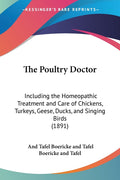 The Poultry Doctor: Including the Homeopathic Treatment and Care of Chickens, Turkeys, Geese, Ducks, and Singing Birds (1891)