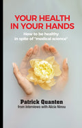 Your Health in Your Hands: How to be healthy in spite of "medical science"
