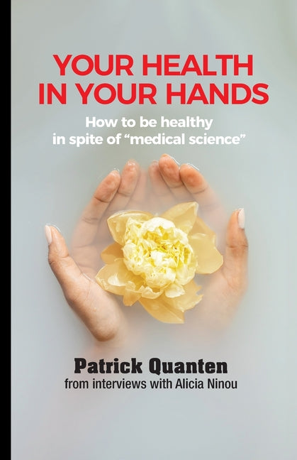 Your Health in Your Hands: How to be healthy in spite of "medical science"