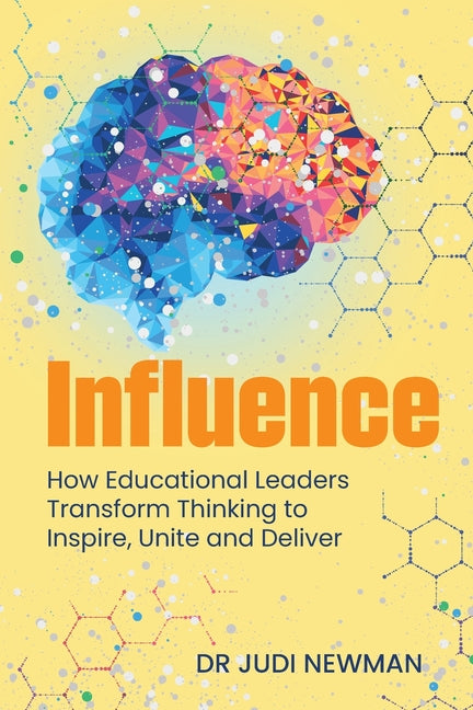 Influence: How Educational Leaders Transform Thinking to Inspire, Unite and Deliver
