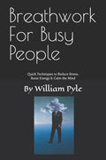 Breathwork for Busy People: Quick Techniques to Reduce Stress, Boost Energy & Calm the Mind