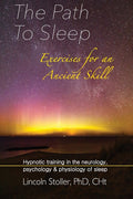 The Path To Sleep, Exercises for an Ancient Skill: Hypnotic training in the neurology, psychology & physiology of sleep