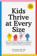 Kids Thrive at Every Size: How to Nourish Your Big, Small, or In-Between Child for a Lifetime of Health and Happiness