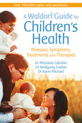 A Waldorf Guide to Children's Health: Illnesses, Symptoms, Treatments and Therapies