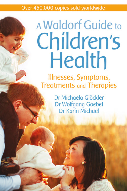 A Waldorf Guide to Children's Health: Illnesses, Symptoms, Treatments and Therapies