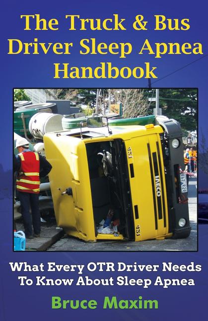 The Truck & Bus Driver Sleep Apnea Handbook: What Every OTR Driver Needs to Know About Sleep Apnea