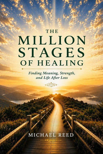 The Million Stages of Healing: Finding Meaning, Strength, and Life After Loss