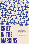 Grief in the Margins: Grief, Loss, and Resistance for the Invisible Majority
