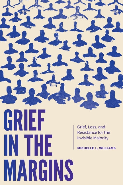 Grief in the Margins: Grief, Loss, and Resistance for the Invisible Majority