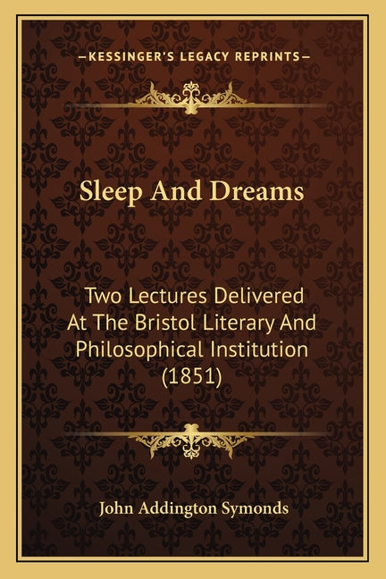 Sleep And Dreams: Two Lectures Delivered At The Bristol Literary And Philosophical Institution (1851)