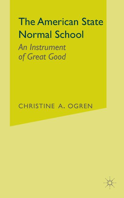 The American State Normal School: An Instrument of Great Good (2005)