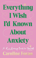 Everything I Wish I'd Known about Anxiety: A Roadmap Back to Yourself