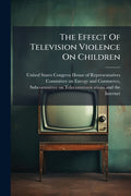 The Effect Of Television Violence On Children: What Policymakers Need To Know