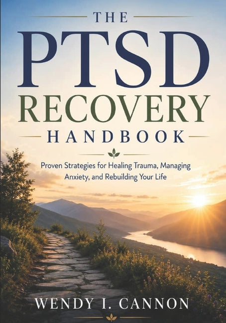 The PTSD Recovery Handbook: Proven Strategies for Healing Trauma, Managing Anxiety, and Rebuilding Your Life
